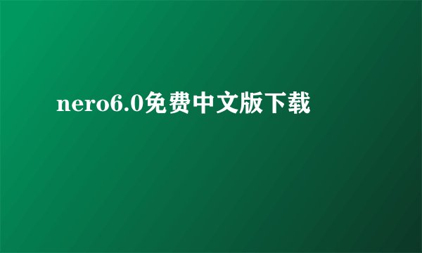 nero6.0免费中文版下载
