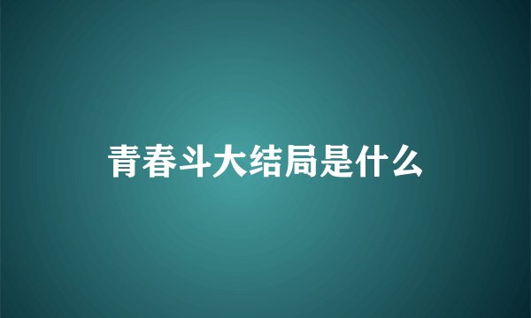 青春斗大结局是什么