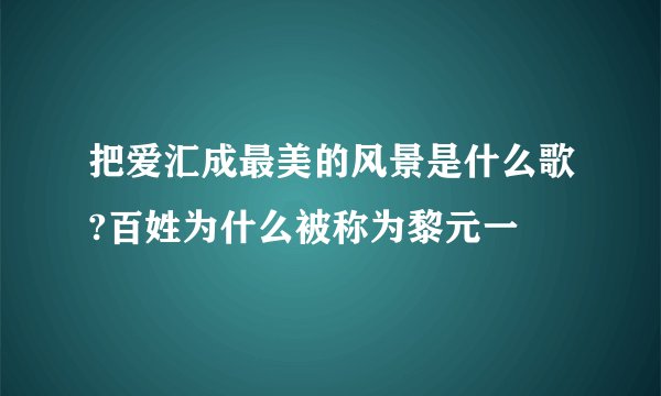把爱汇成最美的风景是什么歌?百姓为什么被称为黎元一