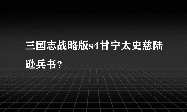 三国志战略版s4甘宁太史慈陆逊兵书？