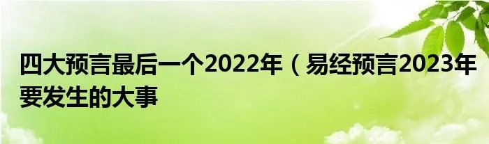 四大预言最后一个2022年（易经预言2023年要发生的大事