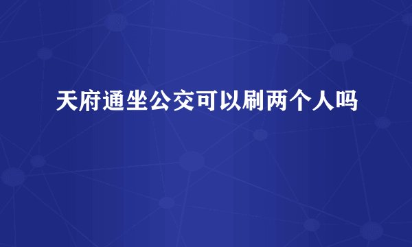 天府通坐公交可以刷两个人吗