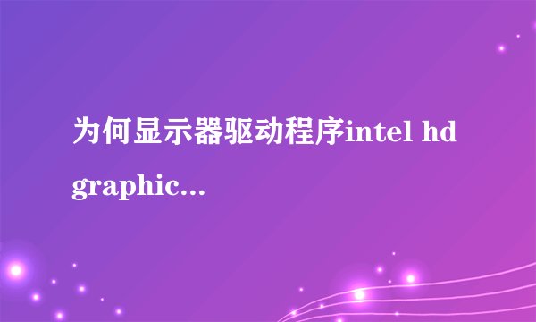 为何显示器驱动程序intel hd graphics drives for windows已停止响应