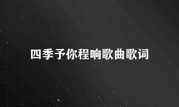 四季予你程响歌曲歌词