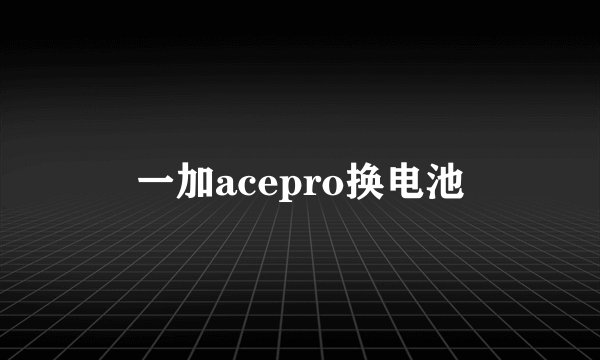 一加acepro换电池