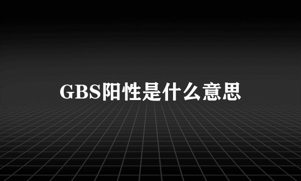GBS阳性是什么意思