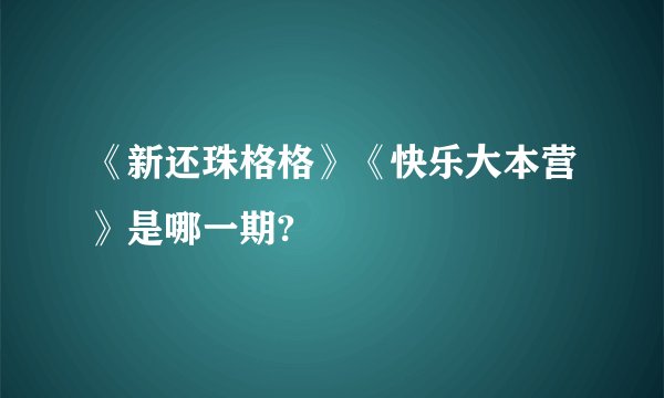 《新还珠格格》《快乐大本营》是哪一期?
