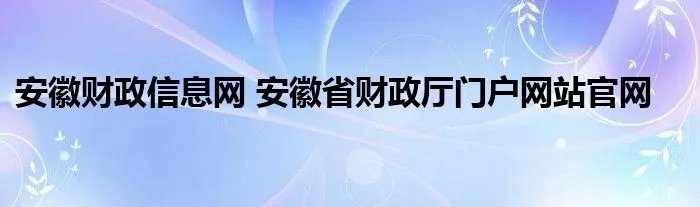 安徽财政信息网 安徽省财政厅门户网站官网