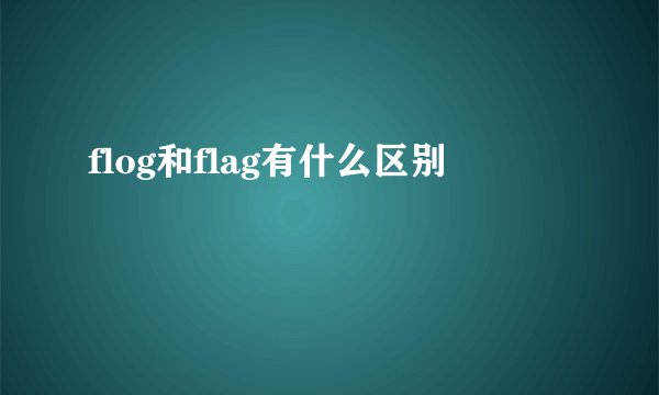 flog和flag有什么区别