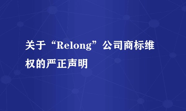 关于“Relong”公司商标维权的严正声明