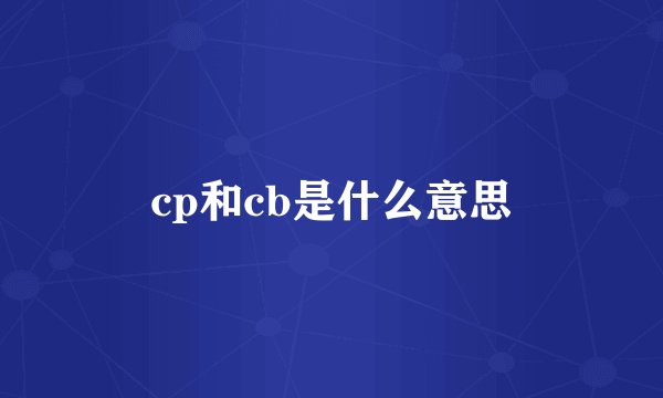 cp和cb是什么意思