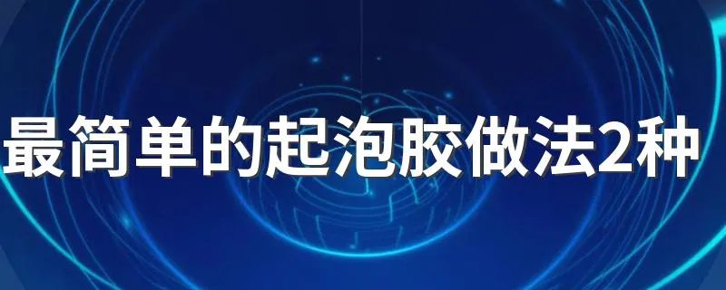 最简单的起泡胶做法2种 用哪两种做起泡胶的方法