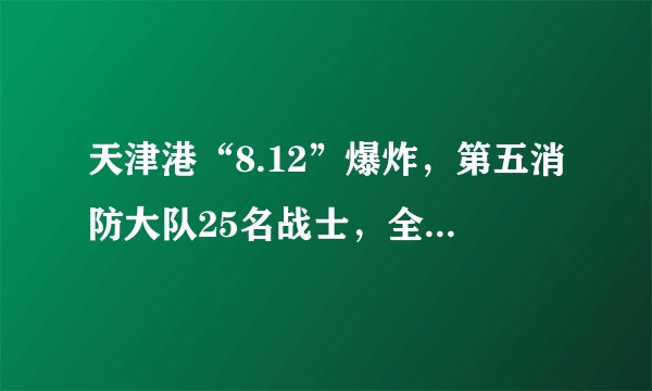 天津港“8.12”爆炸，第五消防大队25名战士，全部壮烈牺牲