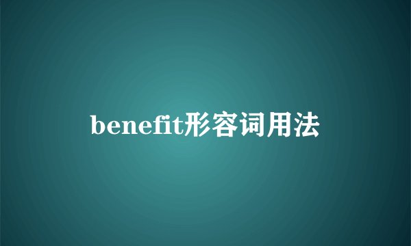benefit形容词用法