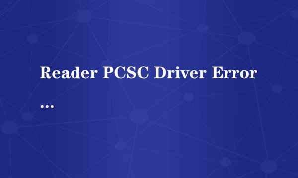 Reader PCSC Driver Error 错误提示的解决！