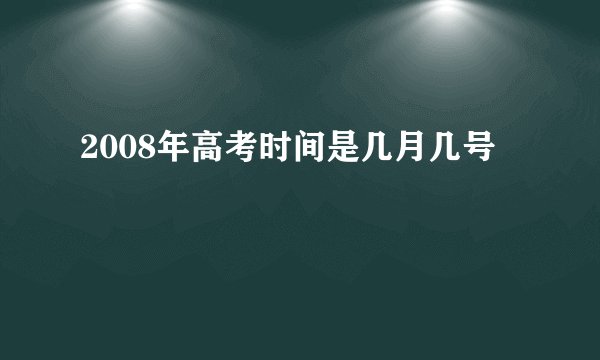 2008年高考时间是几月几号