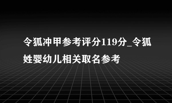 令狐冲甲参考评分119分_令狐姓婴幼儿相关取名参考