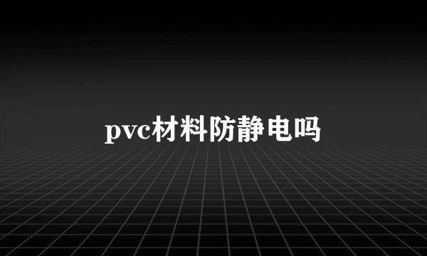 pvc材料防静电吗