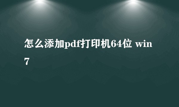 怎么添加pdf打印机64位 win7