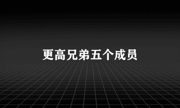 更高兄弟五个成员