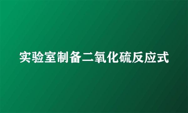 实验室制备二氧化硫反应式