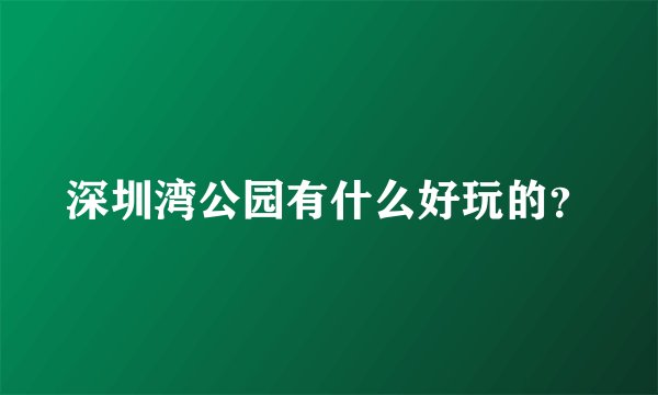 深圳湾公园有什么好玩的？
