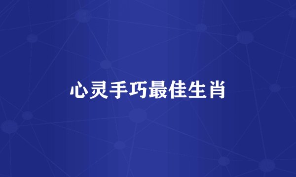 心灵手巧最佳生肖