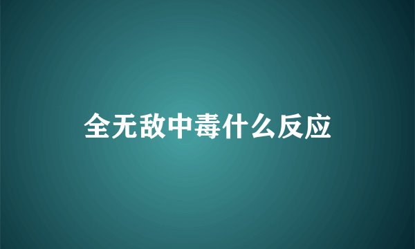 全无敌中毒什么反应