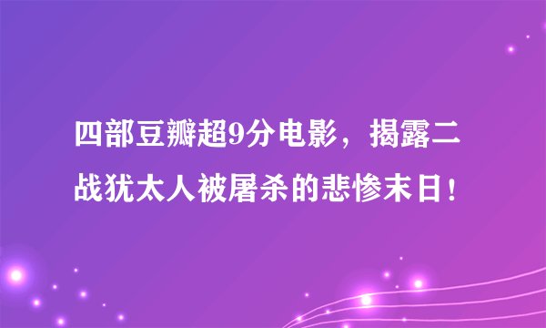 四部豆瓣超9分电影，揭露二战犹太人被屠杀的悲惨末日！
