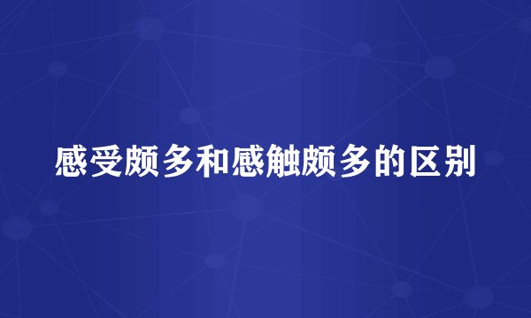 感受颇多和感触颇多的区别