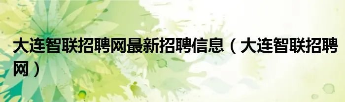 大连智联招聘网最新招聘信息（大连智联招聘网）