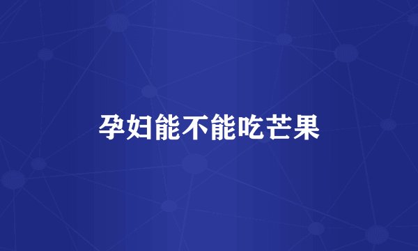 孕妇能不能吃芒果