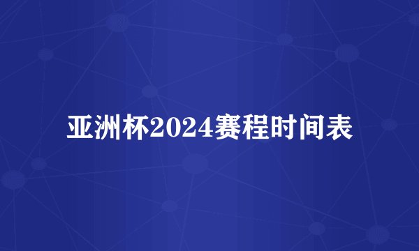 亚洲杯2024赛程时间表