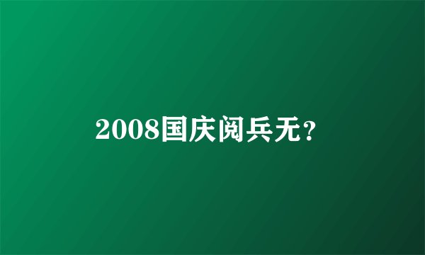 2008国庆阅兵无？