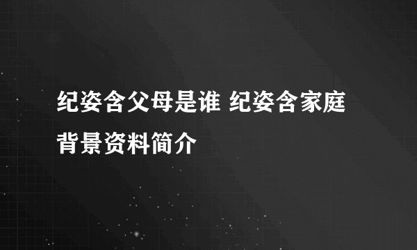 纪姿含父母是谁 纪姿含家庭背景资料简介
