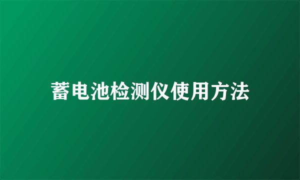 蓄电池检测仪使用方法