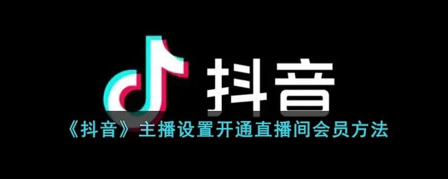 《抖音》主播设置开通直播间会员方法