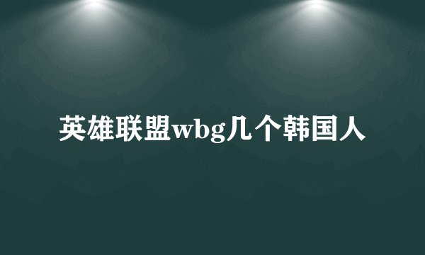 英雄联盟wbg几个韩国人