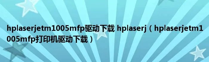 hplaserjetm1005mfp驱动下载 hplaserj（hplaserjetm1005mfp打印机驱动下载）