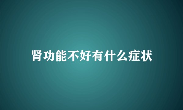 肾功能不好有什么症状