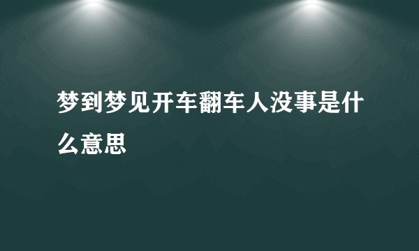 梦到梦见开车翻车人没事是什么意思