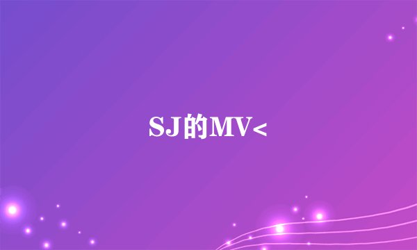 SJ的MV<