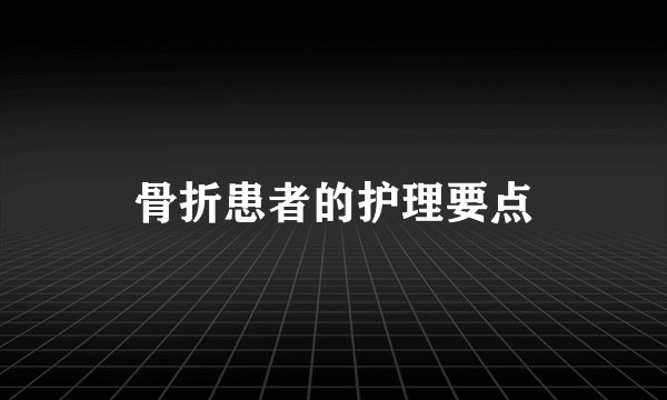 骨折患者的护理要点