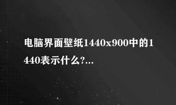 电脑界面壁纸1440x900中的1440表示什么?900又表示什么?