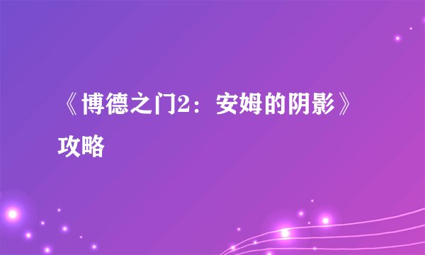 《博德之门2：安姆的阴影》攻略