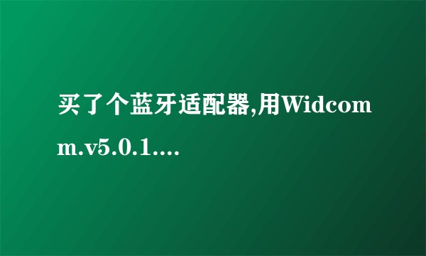 买了个蓝牙适配器,用Widcomm.v5.0.1.801驱动,到了generic bluetooth radio 时安装失败。跪求解决方案