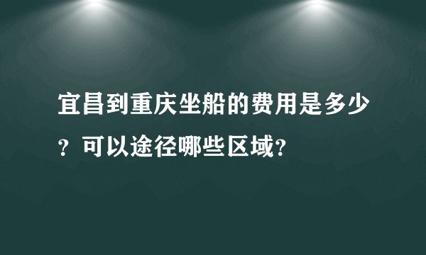 宜昌到重庆坐船的费用是多少？可以途径哪些区域？