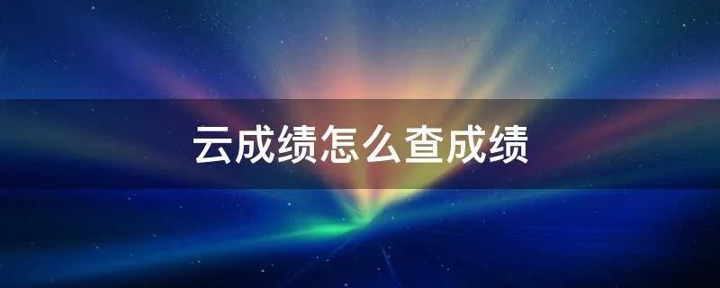 云成绩怎么查成绩