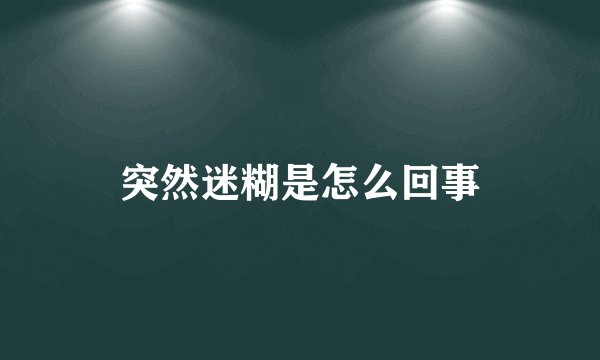 突然迷糊是怎么回事