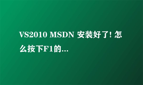 VS2010 MSDN 安装好了! 怎么按下F1的是时候还是跳到联网里面去了!